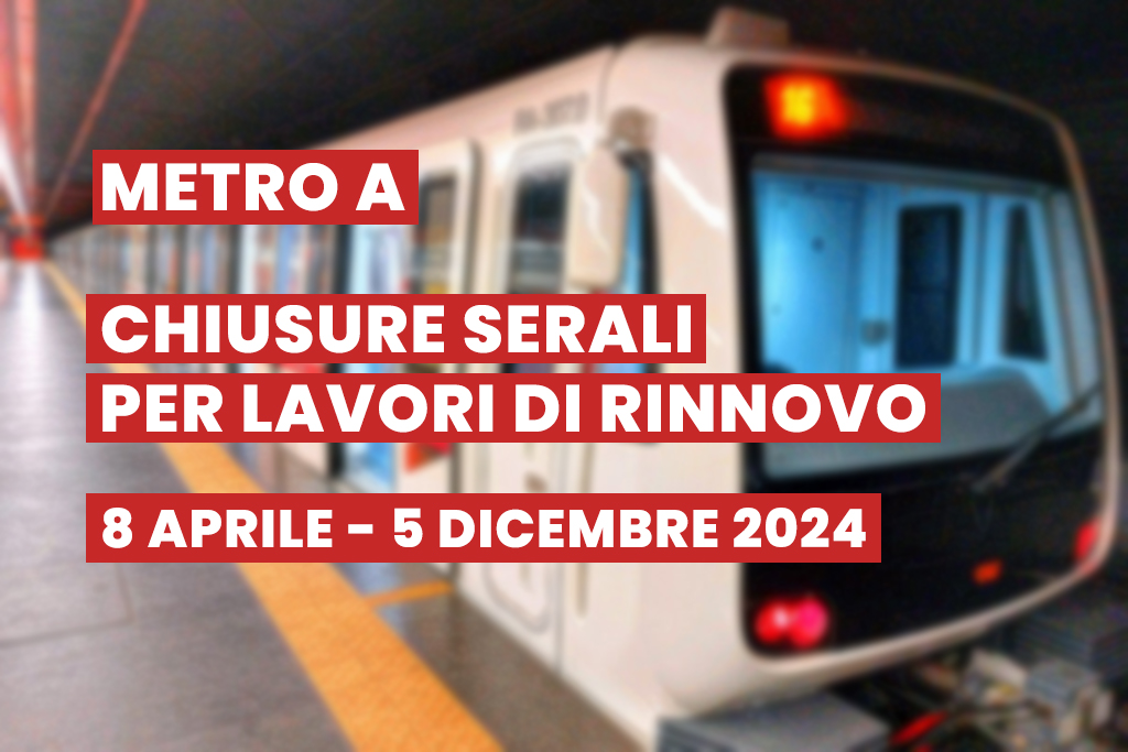 Metro A: chiusure serali anticipate per lavori di rinnovo (8 aprile - 5 dicembre 2024)