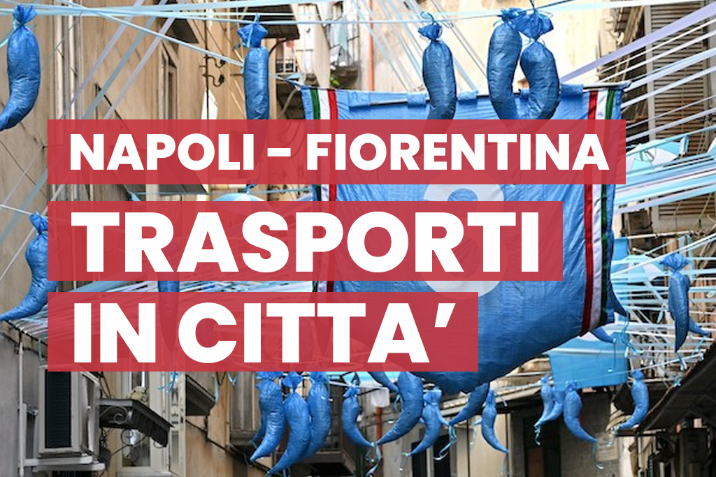 Napoli-Fiorentina: come cambiano i servizi di trasporto a Napoli il 7 maggio 2023